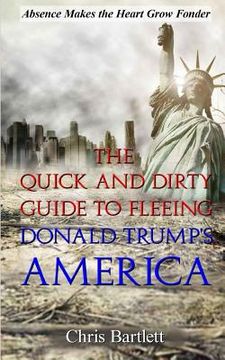 portada Leaving America: The Quick and Dirty Guide to Fleeing Donald Trump's America: Absence Makes the Heart Grow Fonder (en Inglés)