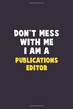 portada Don't Mess With me, i am a Publications Editor: 6x9 Career Pride 120 Pages Writing Nots 