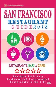 portada San Francisco Restaurant Guide 2018: Best Rated Restaurants in San Francisco - 500 restaurants, bars and cafés recommended for visitors, 2018 (in English)