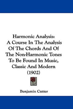 portada harmonic analysis: a course in the analysis of the chords and of the non-harmonic tones to be found in music, classic and modern (1902) (en Inglés)