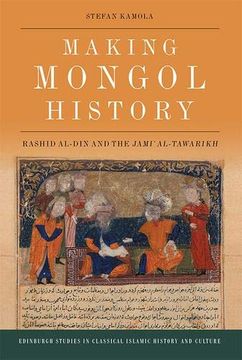 portada Making Mongol History: Rashid Al-Din and the Jami? Al-Tawarikh (Edinburgh Studies in Classical Islamic History and Culture) (en Inglés)