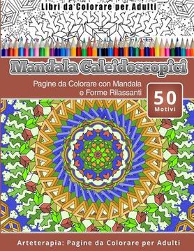 portada Libri da Colorare per Adulti Mandala Caleidoscopici: Pagine da Colorare con Mandala e Forme Rilassanti Arteterapia: Pagine da Colorare per Adulti (en Italiano)