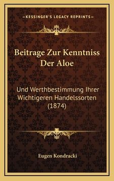 portada Beitrage Zur Kenntniss Der Aloe: Und Werthbestimmung Ihrer Wichtigeren Handelssorten (1874) (en Alemán)
