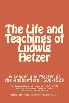 portada The Life and Teachings of Ludwig Hetzer: A Leader and Martyr of the Anabaptists 1500-1529 (en Inglés)