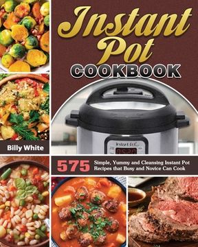 portada Instant Pot Cookbook: 575 Simple, Yummy and Cleansing Instant Pot Recipes that Busy and Novice Can Cook (en Inglés)