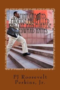 portada Destiny Created, Promise Fullfilled The Life and Purpose of Edward Hayes (en Inglés)