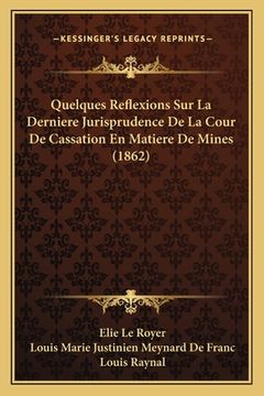 portada Quelques Reflexions Sur La Derniere Jurisprudence De La Cour De Cassation En Matiere De Mines (1862) (en Francés)