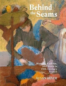 portada Behind the Seams: Women, Fashion, and Work in 19th-Century France (en Inglés)