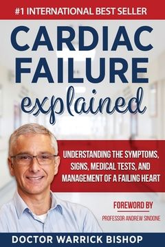 portada Cardiac Failure Explained: Understanding the Symptoms, Signs, Medical Tests, and Management of a Failing Heart 