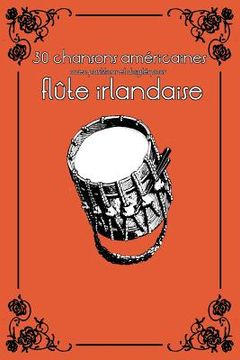 portada 30 Chansons Américaines Avec Partitions Et Doigtés Pour Flûte Irlandaise (en Francés)