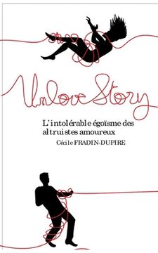 portada Unlove Story: L'intolérable égoïsme des altruistes amoureux (in French)