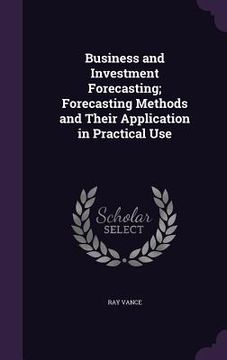 portada Business and Investment Forecasting; Forecasting Methods and Their Application in Practical Use (in English)
