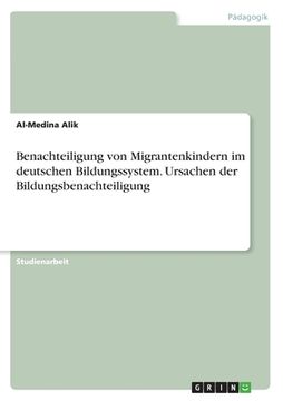 portada Benachteiligung von Migrantenkindern im deutschen Bildungssystem. Ursachen der Bildungsbenachteiligung (en Alemán)