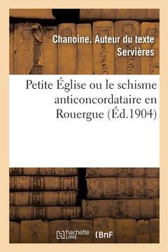 portada Petite Église Ou Le Schisme Anticoncordataire En Rouergue (en Francés)