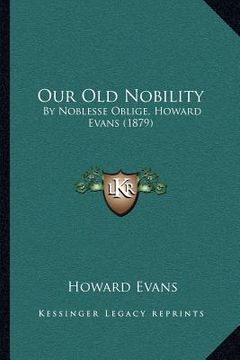 portada our old nobility: by noblesse oblige, howard evans (1879) (en Inglés)