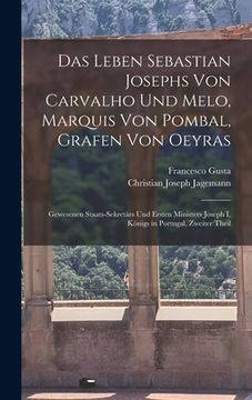 portada Das Leben Sebastian Josephs Von Carvalho Und Melo, Marquis Von Pombal, Grafen Von Oeyras: Gewesenen Staats-Sekretärs Und Ersten Ministers Joseph I. Kö (en Alemán)