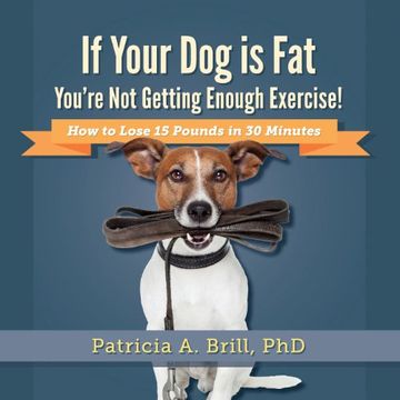 portada If Your Dog Is Fat You're Not Getting Enough Exercise!: How to Lose 15 Pounds in 30 Minutes (en Inglés)