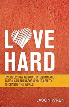 portada Love Hard: Discover how Genuine Intention and Action can Transform Your Ability to Change the World. (en Inglés)