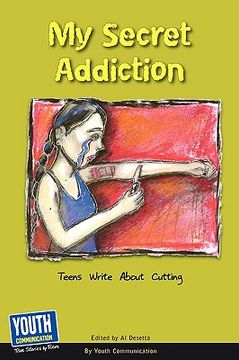 portada my secret addiction: teens write about cutting (en Inglés)