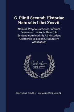 portada C. Plinii Secundi Historiae Naturalis Libri Xxxvii.: Nomina Propria Numinum, Virorum, Feminarum. Index Iv, Rerum Ac Sententiarum Inprimis Ad Historiam