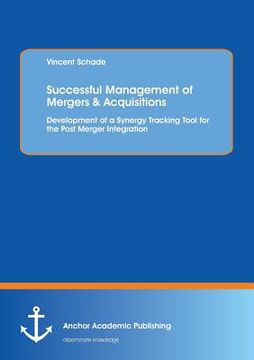 portada Successful Management of Mergers & Acquisitions: Development of a Synergy Tracking Tool for the Post Merger Integration: Development of a Synergy Trac