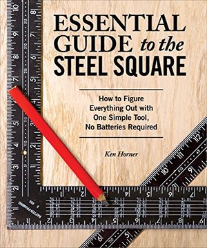 portada Essential Guide to the Steel Square: How to Figure Everything Out with One Simple Tool, No Batteries Required