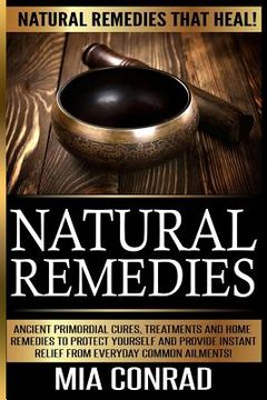 portada Natural Remedies - Mia Conrad: Ancient Primordial Cures, Treatments And Home Remedies To Protect Yourself And Provide Instant Relief From Everyday Co (en Inglés)