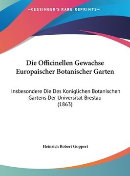 portada Die Officinellen Gewachse Europaischer Botanischer Garten: Insbesondere Die Des Koniglichen Botanischen Gartens Der Universitat Breslau (1863) (in German)