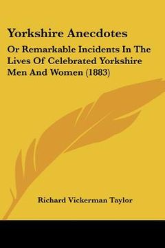 portada yorkshire anecdotes: or remarkable incidents in the lives of celebrated yorkshire men and women (1883) (in English)