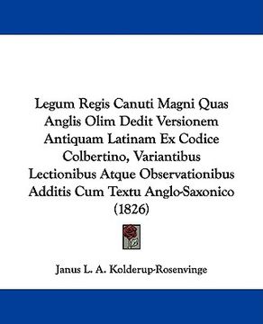 portada legum regis canuti magni quas anglis olim dedit versionem antiquam latinam ex codice colbertino, variantibus lectionibus atque observationibus additis (en Inglés)