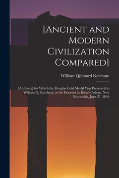 portada [Ancient and Modern Civilization Compared] [microform]: [an Essay] for Which the Douglas Gold Medal Was Presented to William Q. Ketchum, at the Encæni (en Inglés)