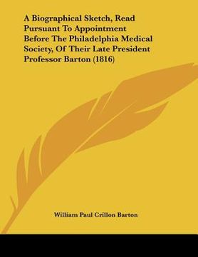 portada a biographical sketch, read pursuant to appointment before the philadelphia medical society, of their late president professor barton (1816)