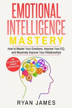 portada Emotional Intelligence: Mastery- How to Master Your Emotions, Improve Your Eq, and Massively Improve Your Relationships (in English)
