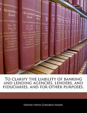 portada to clarify the liability of banking and lending agencies, lenders, and fiduciaries, and for other purposes. (en Inglés)