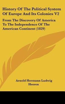portada history of the political system of europe and its colonies v2: from the discovery of america to the independence of the american continent (1829) (in English)