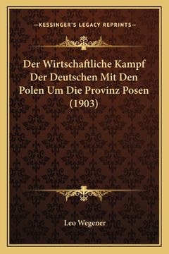 portada Der Wirtschaftliche Kampf Der Deutschen Mit Den Polen Um Die Provinz Posen (1903) (in German)