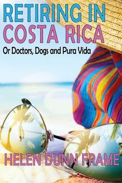 portada Retiring in Costa Rica: or Doctors, Dogs and Pura Vida Third Edition (en Inglés)