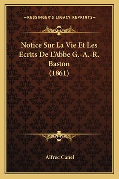 portada Notice Sur La Vie Et Les Ecrits De L'Abbe G.-A.-R. Baston (1861) (in French)