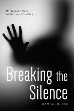 portada Breaking the Silence: My Journey from Addiction to Healing