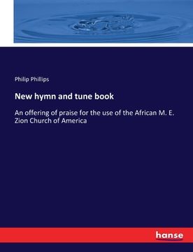 portada New hymn and tune book: An offering of praise for the use of the African M. E. Zion Church of America (en Inglés)