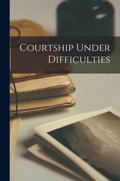 portada Courtship Under Difficulties [microform] (en Inglés)