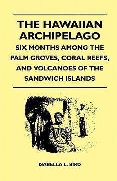 portada the hawaiian archipelago - six months among the palm groves, coral reefs, and volcanoes of the sandwich islands (in English)