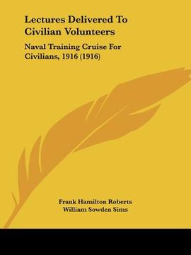 portada lectures delivered to civilian volunteers: naval training cruise for civilians, 1916 (1916) (en Inglés)