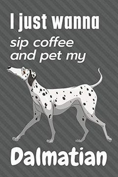 portada I Just Wanna sip Coffee and pet my Dalmatian: For Dalmatian dog Fans (in English)