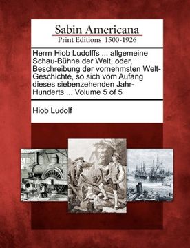 portada Herrn Hiob Ludolffs ... allgemeine Schau-Bühne der Welt, oder, Beschreibung der vornehmsten Welt-Geschichte, so sich vom Aufang dieses siebenzehenden Jahr-Hunderts ... Volume 5 of 5 (German Edition)