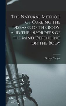 portada The Natural Method of Cureing the Diseases of the Body, and the Disorders of the Mind Depending on the Body (en Inglés)
