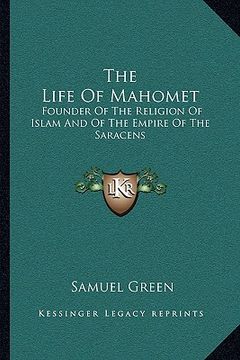 portada the life of mahomet: founder of the religion of islam and of the empire of the saracens (in English)