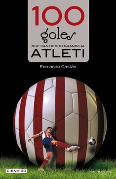 portada 100 Goles que han Hecho Grande al Atleti (in Spanish)