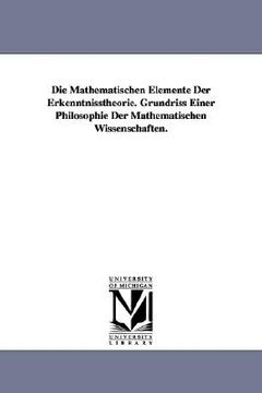 portada die mathematischen elemente der erkenntnisstheorie. grundriss einer philosophie der mathematischen wissenschaften. (in English)