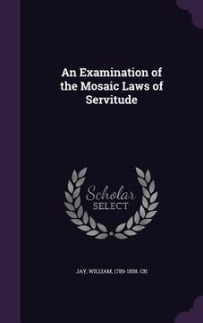 portada An Examination of the Mosaic Laws of Servitude (en Inglés)